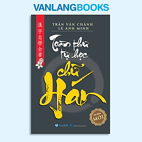 Toàn Thư Tự Học Chữ Hán (Tái Bản) - Vanlangbooks - Trần Văn Chánh