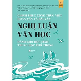 Chinh Phục Công Thức Viết Đoạn Văn Và Bài Văn Nghị Luận Văn Học Dành Cho Học Sinh Trung Học Phổ Thông