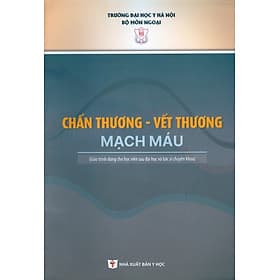 Chấn Thương - Vết Thương Mạch Máu (Giáo trình dùng cho sinh viên sau Đại học và Bác sĩ chuyên khoa) - Trường Đại học Y Hà Nội - Bộ môn Ngoại; GS.TS.BS. Đoàn Quốc Hưng chủ biên - Đoàn Đại Trí