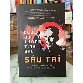 Cuộc Đời Tướng Tình Báo Sáu Trí - Nguyễn Văn Khiêm ( bìa mềm) VL - Văn