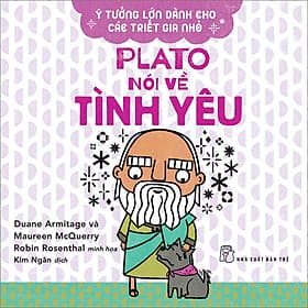 Sách Ý Tưởng Lớn Dành Cho Các Triết Gia Nhỏ - Plato Nói Về Tình Yêu - Trí