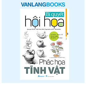 Bí Quyết Hội Hoa - Phác Họa Tĩnh Vật - Tái Bản - Vanlangbooks