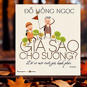Già Sao Cho Sướng? - Để Có Một Tuổi Già Hạnh Phúc - PN119 - Hạ