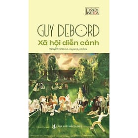 (Bản đặc biệt) XÃ HỘI DIỄN CẢNH - Guy Debord – Nguyễn Tùng dịch – Nxb Tri Thức