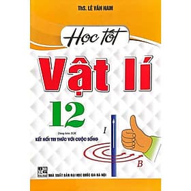 Học Tốt Vật Lý Lớp 12 (Dùng Kèm SGK: Kết Nối Tri Thức Với Cuộc Sống) HA - Tri Thức