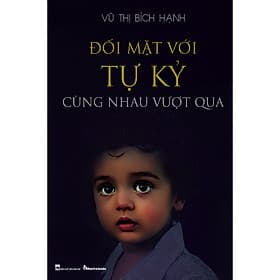 Sách Đối mặt với Tự kỷ - Cùng nhau vượt qua - Bác Sĩ Vũ Thị Bích Hạnh