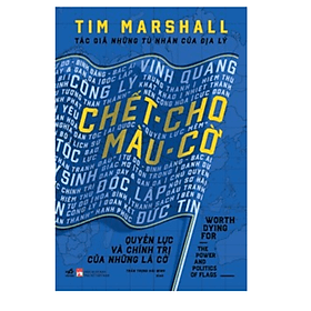 Chết Cho Màu Cờ - Quyền Lực Và Chính Trị Của Những Lá Cờ - Nhã Nam