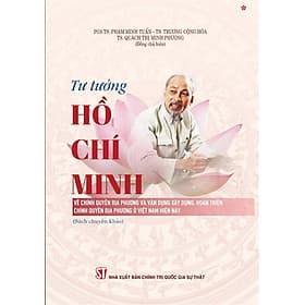 Tư tưởng Hồ Chí Minh về chính quyền địa phương và vận dụng xây dựng, hoàn thiện chính quyền địa phương ở Việt Nam hiện nay (bản in 2025) - Minh