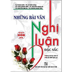 Những Bài Văn Nghị Luận Đặc Sắc (Dùng Chung Cho Các Bộ SGK Hiện Hành) - Văn