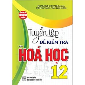 Tuyển Tập Đề Kiểm Tra Môn Hoá Học 12 - Dùng Chung Cho Các Bộ SGK Hiện Hành - Hồng Ân - An
