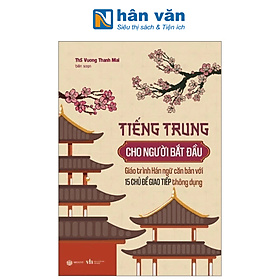 Tiếng Trung Cho Người Bắt Đầu - Giáo Trình Hán Ngữ Căn Bản Với 15 Chủ Đề Giao Tiếp Thông Dụng - Sbook
