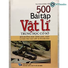 Sách 500 Bài Tập Vật Lí Trung Học Cơ Sở - Bồi Dưỡng Học Sinh Khá, Giỏi Luyện Thi Vào Lớp 10 PT - Chuyên - Văn