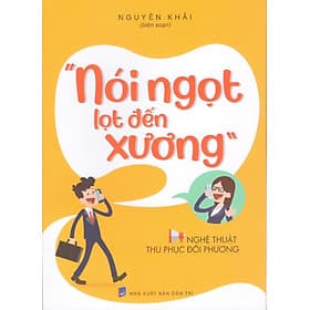 Nói ngọt lọt đến xương - Nghệ thuật thu phục đối phương - Do
