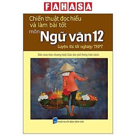 Chiến Thuật Đọc Hiểu Và Làm Bài Tốt Môn Ngữ Văn 12 - Luyện Thi Tốt Nghiệp Trung Học Phổ Thông
