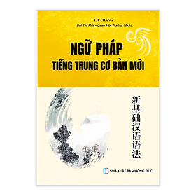 Ngữ pháp tiếng Trung Cơ bản mới - Nhà Xuất Bản Hồng Đức - Hội Luật Gia Việt Nam