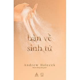 Bàn Về Sinh Tử - Andrew Holecek - Tri Thức