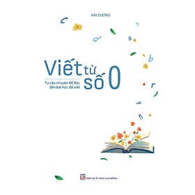 Viết từ số 0 - Tác giả Hải Dương - Tritthuctrebooks - Khổ sách 14,5*20,5cm - Hải Dương