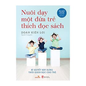 Sách nuôi dạy - Nuôi Dạy Một Đứa Trẻ Thích Đọc Sách - Ấn bản 2024 chỉnh sửa bổ sung - Tác giả Doãn Kiến Lợi - Lợi Ỷ Ân