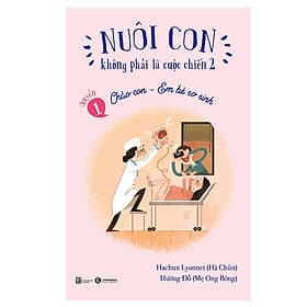 Sách Nuôi Con Không Phải Là Cuộc Chiến - Chào Con Em Bé Sơ Sinh - Chà