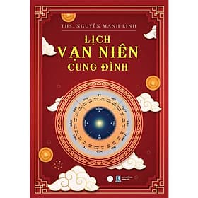 Lịch Vạn Niên Cung Đình (Tác giả: ThS. Nguyễn Mạnh Linh) - Nguyễn Mạnh Linh