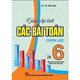 Giải Chi Tiết Các Bài Toán Chọn Lọc Lớp 6 - Biên Soạn Theo Chương Trình GDPT Mới - Hồng Ân - An