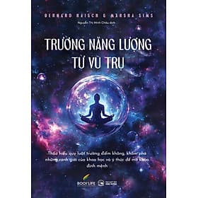 Sách Trường Năng Lượng Từ Vũ Trụ - Bernard Haisch và Marsha Sims