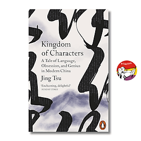 Kingdom of Characters: A Tale of Language, Obsession, & Genius in Modern China by Jing Tsu - Làn
