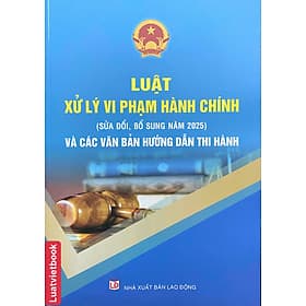 Luật Xử Lý Vi Phạm Hành Chính ( Sửa Đổi, Bổ Sung Năm 2025) Và Các Văn Bản Hướng Dẫn Thi Hành - Lý Nam