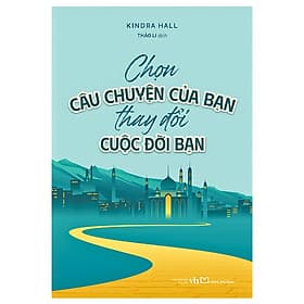 Chọn Câu Chuyện Của Bạn Thay Đổi Cuộc Đời Bạn - Bản Quyền - Minh Minh