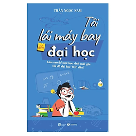 Tôi Lái Máy Bay Đến Đại Học – Làm Sao Để Một Học Sinh Mất Gốc Thi Đỗ Đại Học Top Đầu - Lâm Hà
