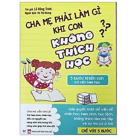 Sách Cha Mẹ Phải Làm Gì Khi Con Không Thích Học - 5 Bước Khiến Con Trở Nên Ham Học - Chà