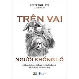 Sách Trên Vai Người Khổng Lồ - Bài Học Từ Những Thiên Tài Vĩ Đại Nhất Lịch Sử Để Khác Biệt Và Thành Công - 