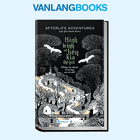 Hành Trình Về Bên Kia Thế Giới - Những Câu Chuyện Về Sự Sống Sau Cái Chết - Vanlangbooks - Chuyện
