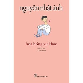 Sách Văn Học Kinh Điển Nguyễn Nhật Ánh: Hoa Hồng Xứ Khác - An