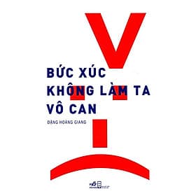 Bức Xúc Không Làm Ta Vô Can (Tái bản năm 2018) - Đặng Hoàng Giang