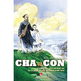 Sách Cha Và Con - Tiểu Thuyết Về Bác Hồ Và Cụ Phó Bảng Nguyễn Sinh Sắc