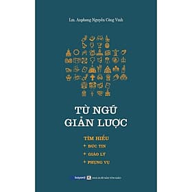 Từ Ngữ Giản Lược - Tìm Hiểu Đức Tin - Giáo Lý - Phụng Vụ - Bayard Việt Nam - Đức Nam
