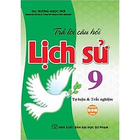 Trả Lời Câu Hỏi Lịch Sử Lớp 9 - Tự Luận Và Trắc Nghiệm - Dùng Chung Cho Các Bộ SGK Hiện Hành - Hồng Ân - An