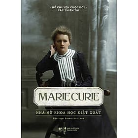 Kể Chuyện Cuộc Đời Các Thiên Tài: Marie Curie - Chuyện