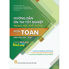 Hướng Dẫn Ôn Thi Tốt Nghiệp Trung Học Phổ Thông Môn Toán 2025 - 2026 - Bứt Phá Để Thành Công - An Thi