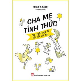 CHA MẸ TỈNH THỨC - CÁC CHIẾN LƯỢC ĐỂ KẾT NỐI VỚI CON - Chà