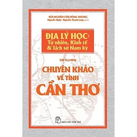 Sách Chuyên Khảo Về Tỉnh Cần Thơ - Địa Lý Học: Tự Nhiên, Kinh Tế Và Lịch Sử Nam Kỳ (Tập X - 1904) - Lý Nam
