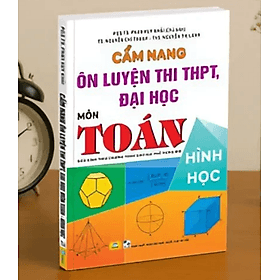 Cẩm Nang Ôn Luyện Thi THPT, Đại Học Môn Toán - Hình Học - Biên soạn theo chương trình GDPT mới - An Thi