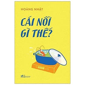 Sách Cái Nồi Gì Thế - Nhã Nam