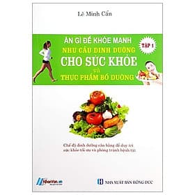 Ăn Gì Để Khỏe Mạnh - Nhu Cầu Dinh Dưỡng Cho Sức Khỏe Và Thực Phẩm Bỗ Dưỡng - Tập 1 - Văn