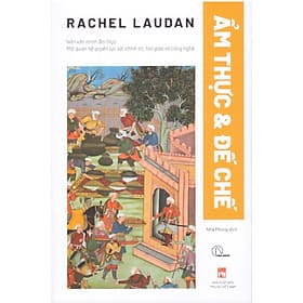 Rachel Laudan - Ẩm thực & Đế chế - Nền văn minh ẩm thực, mối quan hệ quyền lực với chính trị, tôn giáo và công nghệ