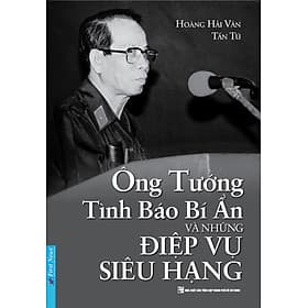 ÔNG TƯỚNG TÌNH BÁO BÍ ẨN VÀ NHỮNG ĐIỆP VỤ SIÊU HẠNG - Hoàng Hải Vân – Tấn Tú - First News - Tu Ti