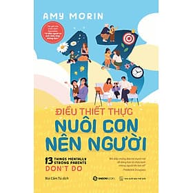 13 ĐIỀU THIẾT THỰC NUÔI CON NÊN NGƯỜI – Amy Morin – Bùi Cẩm Tú dịch – Saigon Books – NXB Thế Giới