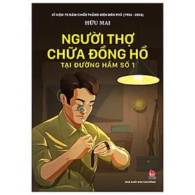 Kỉ Niệm 70 Năm Chiến Thắng Điện Biên Phủ - Người Thợ Chữa Đồng Hồ Tại Đường Hầm Số 1 - Kim Chi