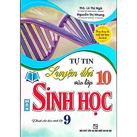 Tự Tin Luyện Thi Vào Lớp 10 Môn Sinh Học (Dùng Chung Cho Các Bộ SGK Hiện Hành) - An Thi